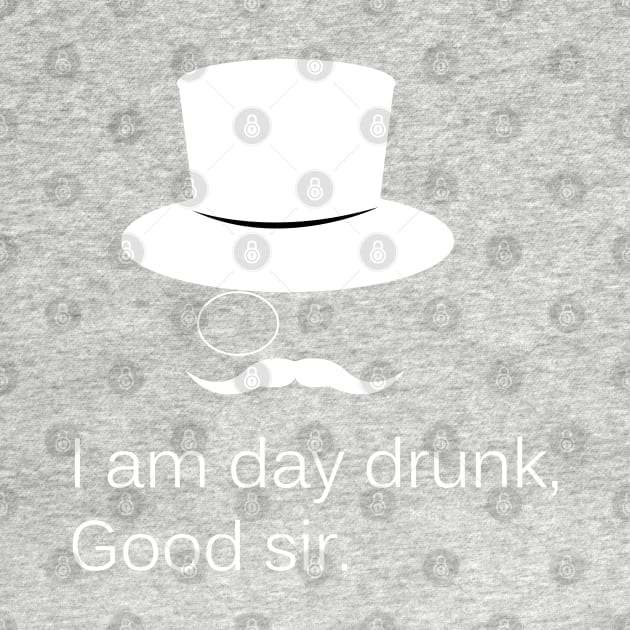 I am Day Drunk Good Sir Funny Day Drinking Alcohol Partying by JessDesigns